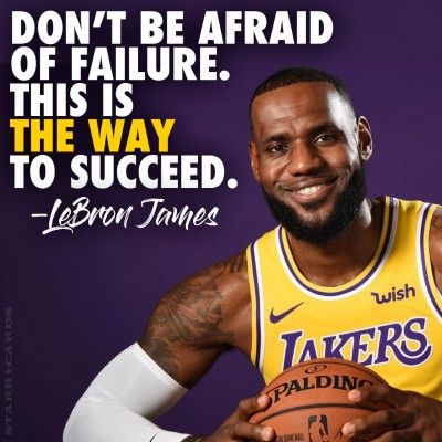 "Don't be afraid of failure. This is the way to succeed." — LeBron James